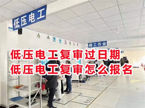 低壓電工復審過了復審日期怎么辦?低壓電工復審怎么報名？